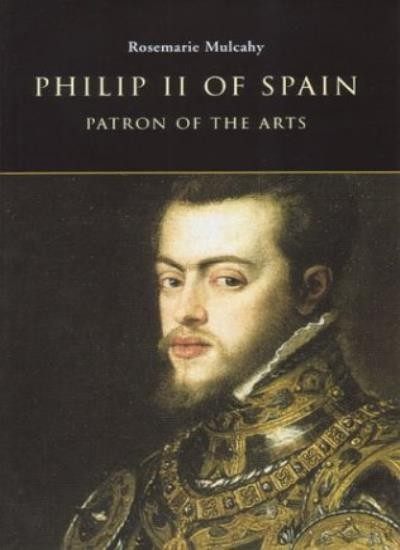 Philip II of Spain, Patron of the Arts By Mulcahy, Rosemarie Rosemarie Mulcahy,