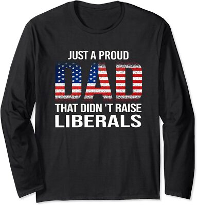 Father Just A Proud Dad That Didn't Raise Liberals Long Sleeve Tshirt