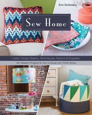 Sew Home : Learn Design Basics, Techniques, Fabrics and Supplies