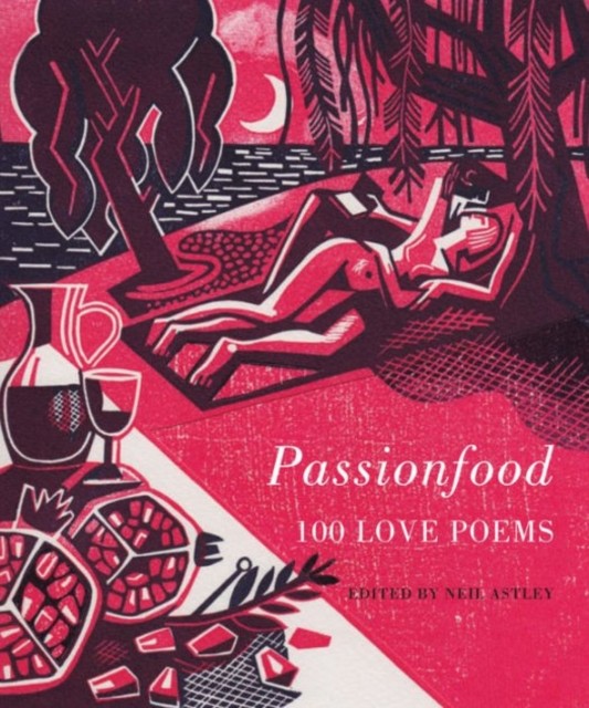 Passionfood: 100 Love Poems by Neil Astley (Hardback Book)