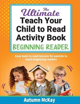 The Ultimate Teach Your Child to Read Activity Book - Beginning Reader: Easy lea