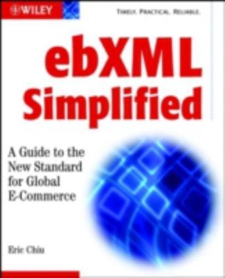 ebXML Simplified: A Guide to the New Standard for Global E-Commerce, Chiu, Eric,