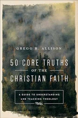 50 Core Truths of the Christian - Paperback, by Gregg R. Allison - Very Good