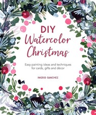 DIY Watercolor Christmas: Easy Painting Ideas and Techniques for Cards, Gifts an