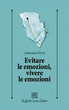 Evitare le emozioni, vivere le emozioni - Antonino Ferro