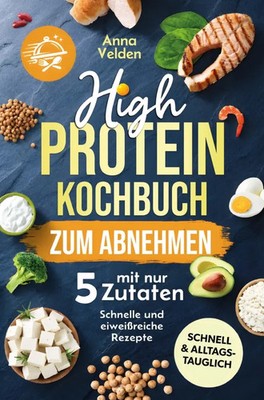 High-Protein-Kochbuch zum Abnehmen mit nur 5 Zutaten Anna Velden Taschenbuch