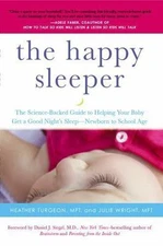 The Happy Sleeper: The Science-Backed Guide to Helping Your Baby Get a Good...