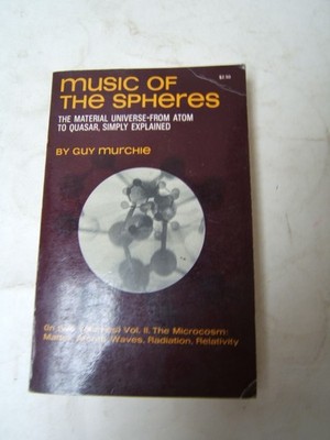 Music of the Spheres Guy Murchie Volume II The Microcosm: Matter Atoms Waves
