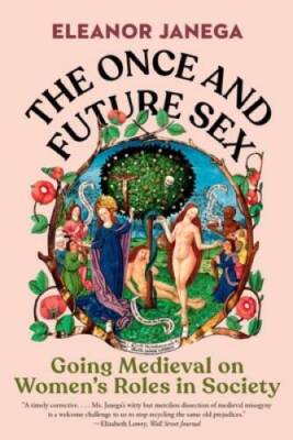 The Once and Future Sex: Going Medieval on Womens Roles in Society - GOOD