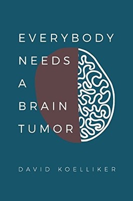 EVERYBODY NEEDS A BRAIN TUMOR By David Paul Koelliker & John David Koelliker VG+