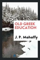 J. P. Mahaffy | Old Greek Education | Taschenbuch | Englisch (2017)