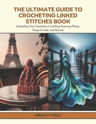 The Ultimate Guide to Crocheting Linked Stitches Book: Unleashing Your Creativit