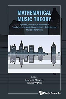 Mathematical Music Theory: Algebraic, Geometric, Combinatorial, Topological And
