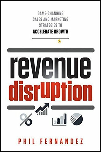 Revenue Disruption: Game-Changing Sales and Marketing Strategies to Accelerate,
