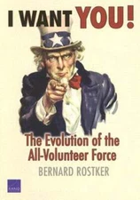 I Want You!: The Evolution of the All-Volunteer Force by Bernard Rostker: New