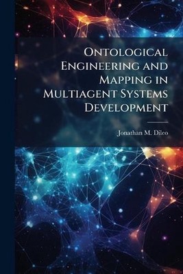Ontological Engineering and Mapping in Multiagent Systems Development by Jonatha