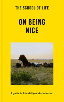 The School of Life: On Being Nice: A guide to friendship and connection ( - GOOD