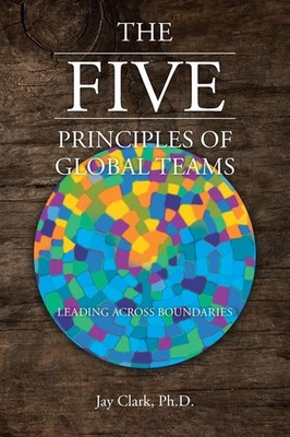 The Five Principles of Global Teams: Leading Across Boundaries - Clark PH D,...