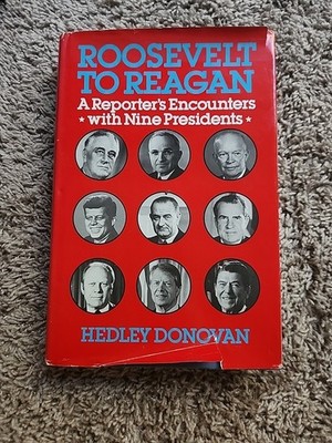 Roosevelt to Reagan : A Reporter's Encounters with Nine Presidents by Hedley...
