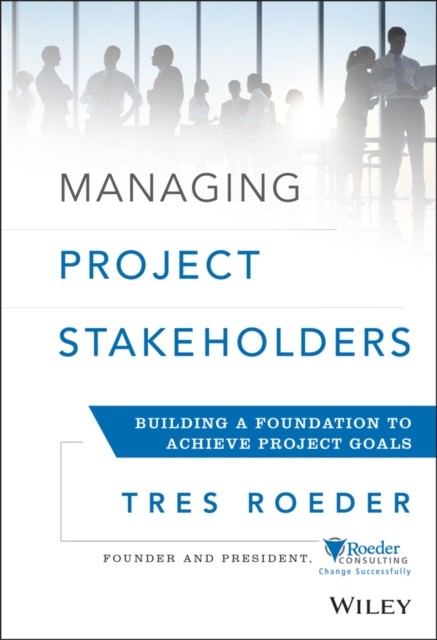 Managing Project Stakeholders by Tres Roeder HARDBACK 9781118504277