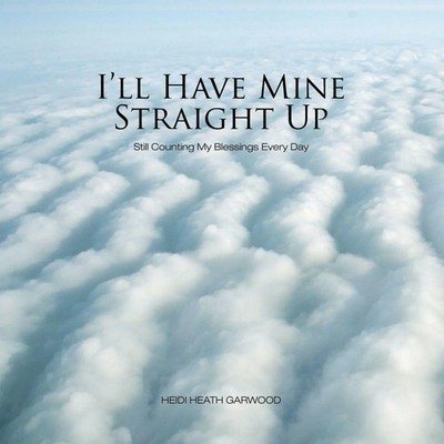 I'll Have Mine Straight Up Still Counting My Blessings Every Day Garwood Buch