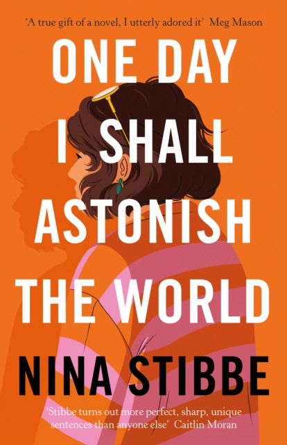 One Day I Shall Astonish the World by Nina Stibbe (Hardback Book)