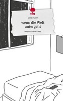 Wenn Die Welt Untergeht. Life Is A Story - Story.One Lara Marie