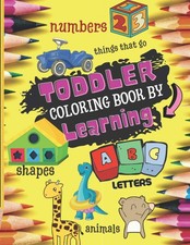 TODDLER COLORING BOOK BY LEARNING: Start to Learn with Fun Numbers, Alphabet, S