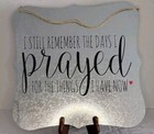 "I Can Still Remember The Days I Prayed For The Things..."  Metal Home Decor