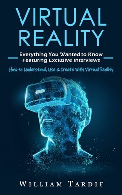 Virtual Reality: Everything You Wanted to Know Featuring Exclusive Interview...