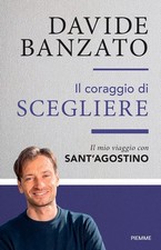 IL CORAGGIO DI SCEGLIERE. IL MIO VIAGGIO CON SANT'AGOSTINO  - BANZATO DAVIDE -