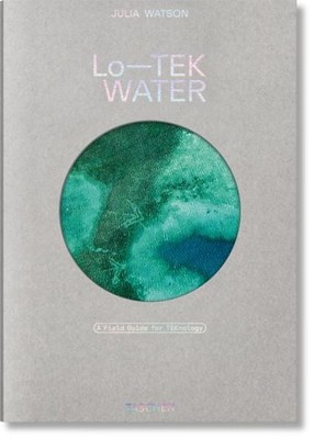 Julia Watson. Lo TEK. Water. A Field Guide for TEKnology