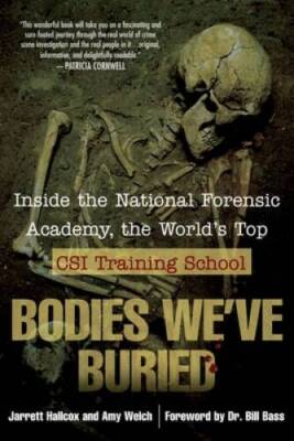 Bodies We've Buried: Inside the National Forensic Academy, the World's To - GOOD