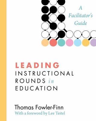Leading Instructional Rounds in Education: A Facilitator s Guide