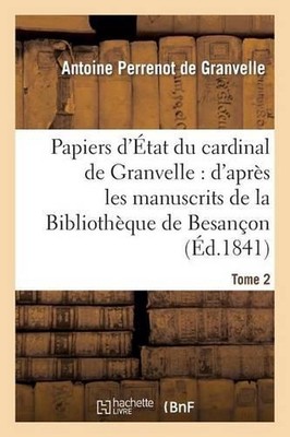Papiers d'tat Du Cardinal de Granvelle. Tome 2: : d'Apr?s Les Manuscrits de la B