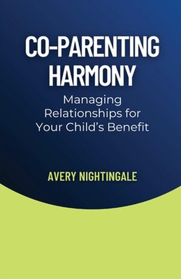 Co-Parenting Harmonie: Verwalten von Beziehungen zum Wohle Ihres Kindes von Avery N