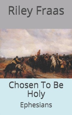 Chosen To Be Holy: Ephesians by Riley Fraas PAPERBACK 9781725877719