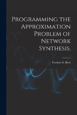 Programming the Approximation Problem of Network Synthesis. by Beck, Frederic E.