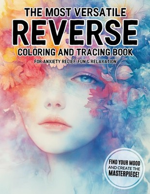 The Most Versatile Reverse Coloring and Tracing Book: for Anxiety Relief, Fun &