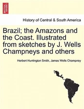 Brazil; the Amazons and the Coast. Illustrated from sketches by J. Wells Champne