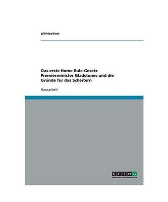 Das erste Home Rule-Gesetz Premierminister Gladstones und die Gründe für das S