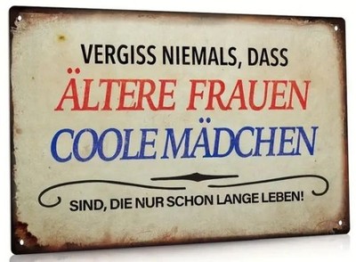 Blechschild 30x20  Vergiss niemals ältere Frauen sind coole Mädchen TEL105