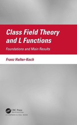 Class Field Theory and L Functions: Foundations and Main Results by Franz Halter
