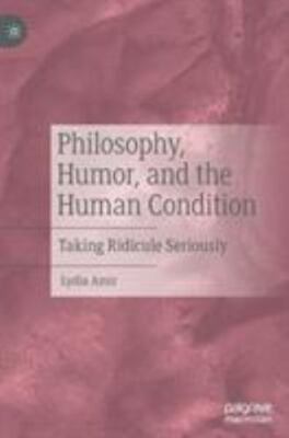 Philosophy, Humor, and the Human Condition: Taking Ridicule Seriously