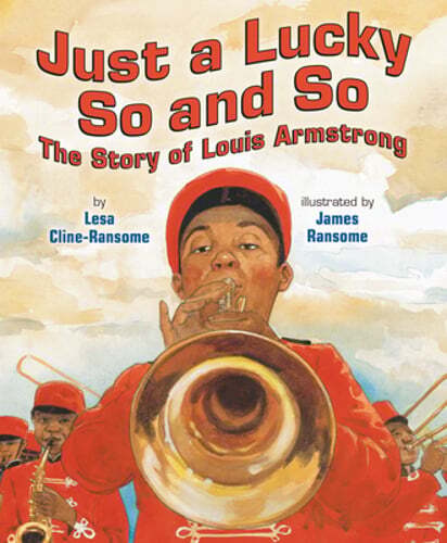 Just a Lucky So and So: The Story of Louis Armstrong by Lesa Cline-Ransome: New