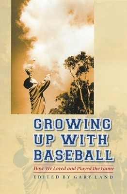 Growing Up with Baseball: How We Loved and Played the Game by Gary Land (English