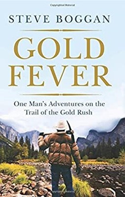 Gold Fever : One Man's Adventures on the Trail of the Gold Rush S