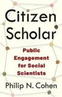Citizen Scholar | Public Engagement for Social Scientists | Philip N. Cohen