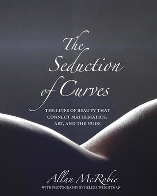 The Seduction of Curves: The Lines of Beauty That Connect Mathematics, Art, and 