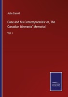 Case And His Contemporaries: Or, The Canadian Itinerants' Memorial John Carroll